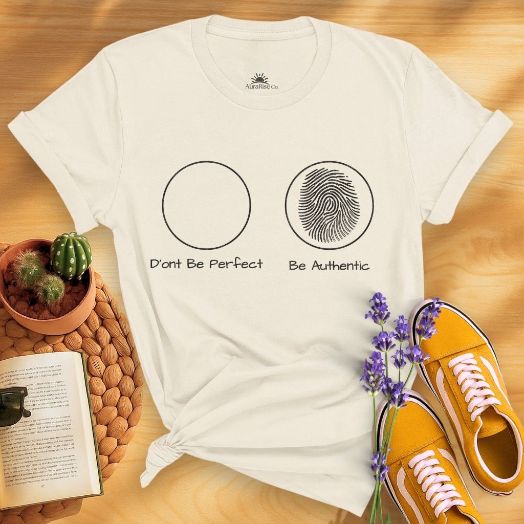 Don't Be Perfect Be Authentic T-Shirt