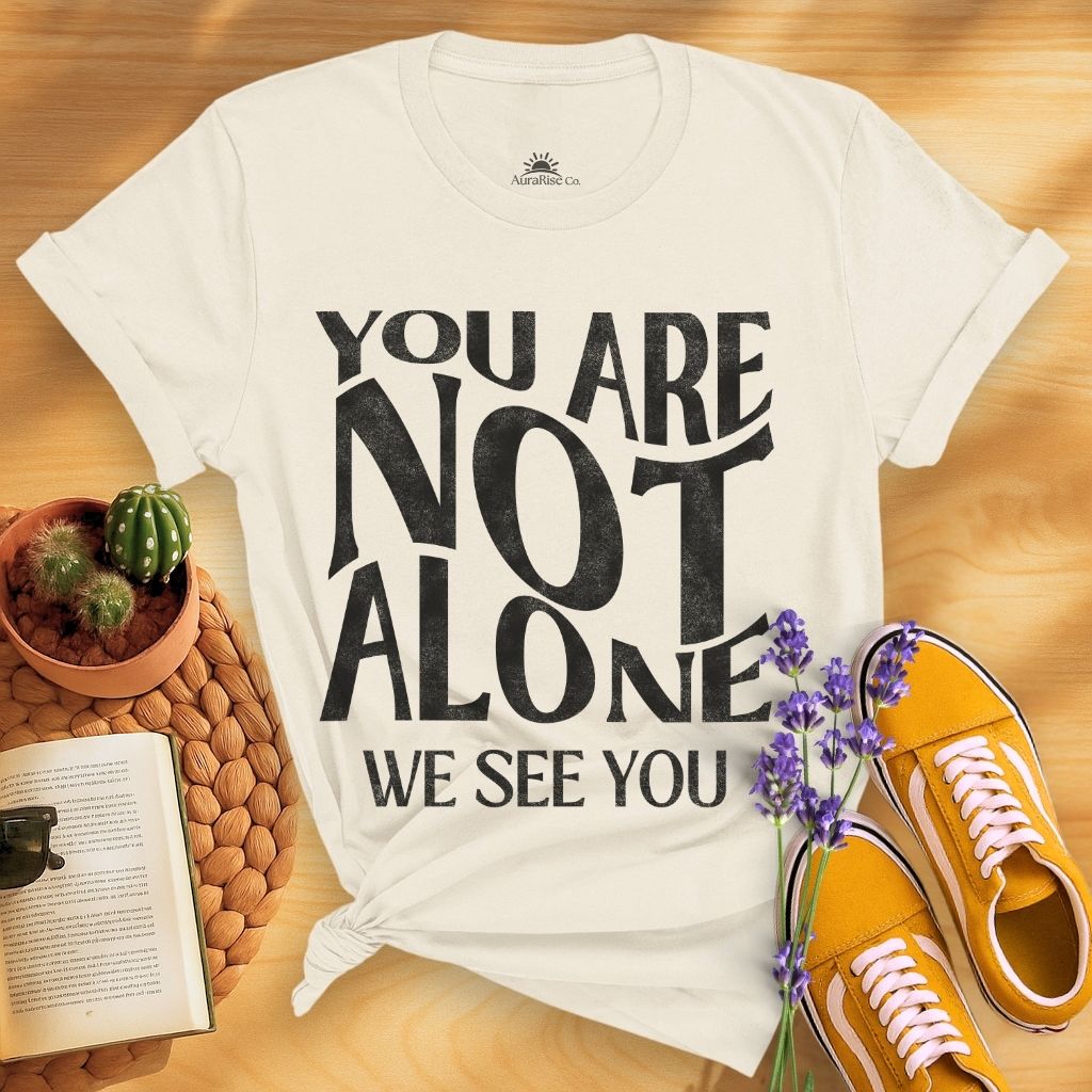 You Are Not Alone T-Shirt