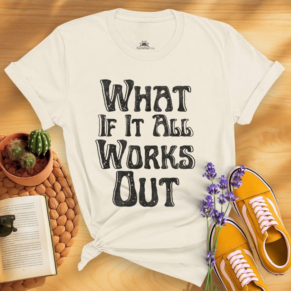 What If It All Work Out T-Shirt