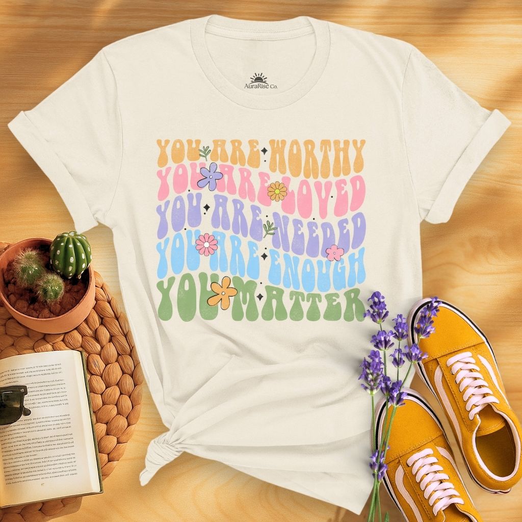 You Are Worthy Loved Needed Enough You Matter T-Shirt