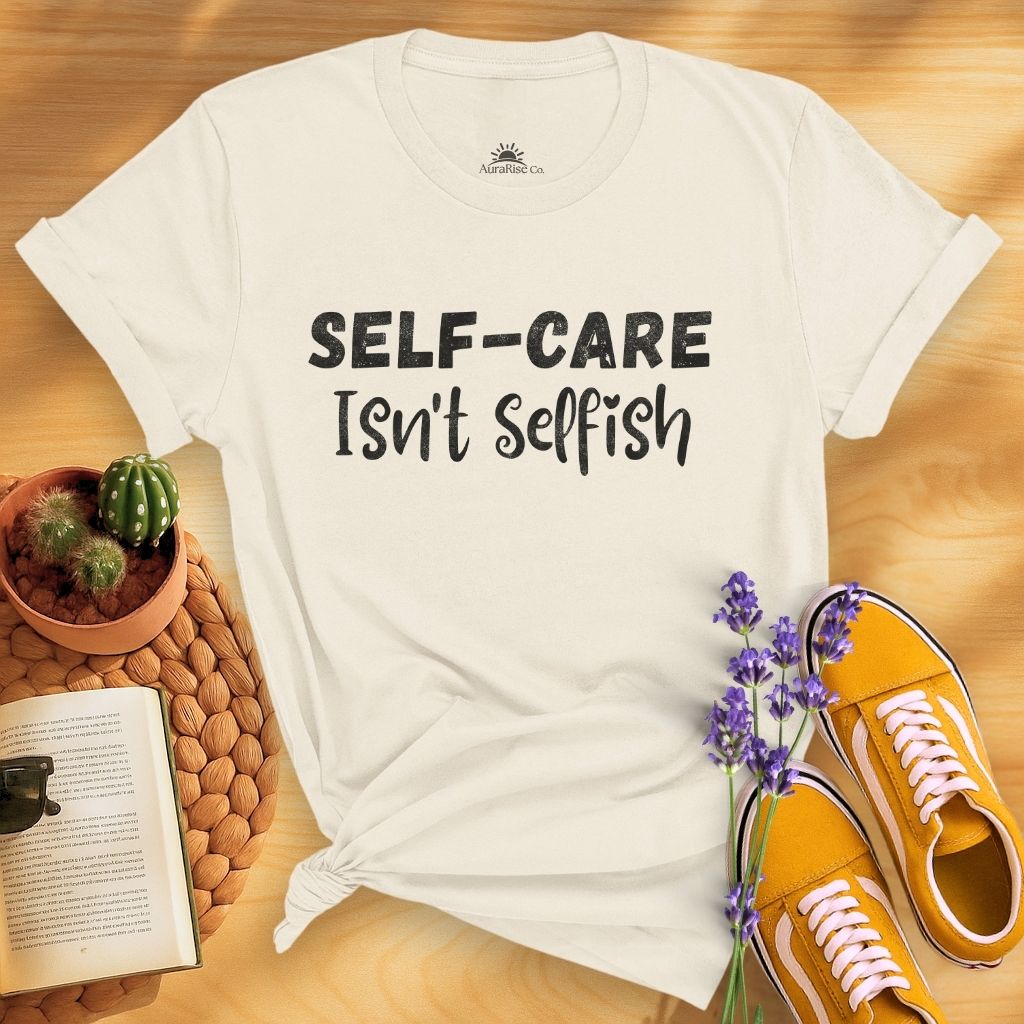 Self-care Isn't Selfish T-Shirt
