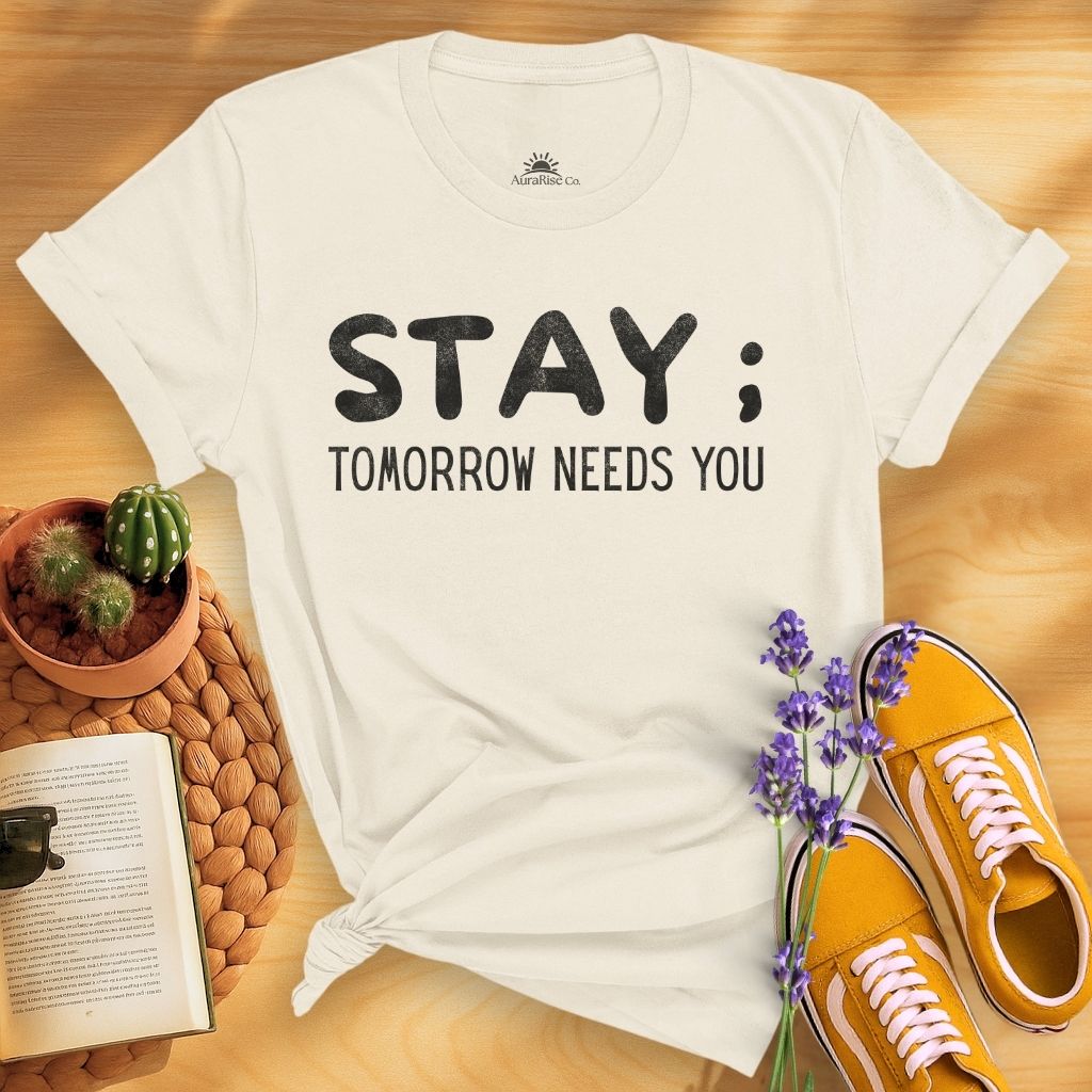 Stay; Tomorrow Needs You T-Shirt