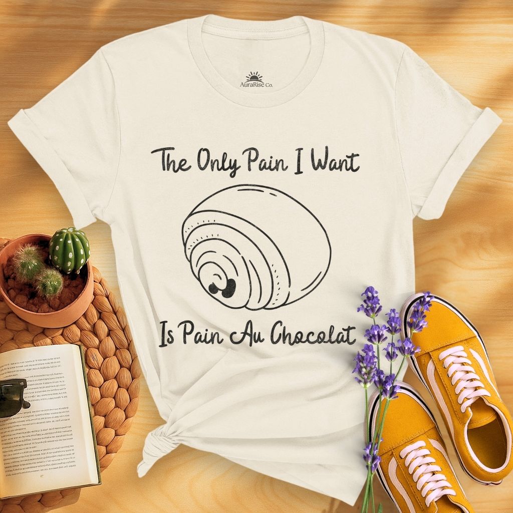 The Only Pain I Want Is Pain Au Chocolat T-Shirt