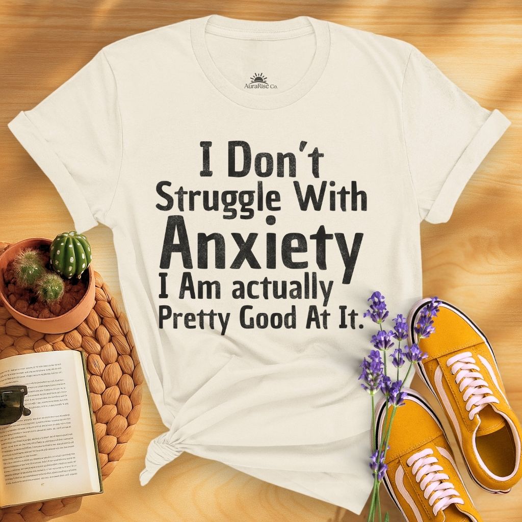 I Don't Struggle With Anxiety, I Am Actually Pretty Good At It T-Shirt