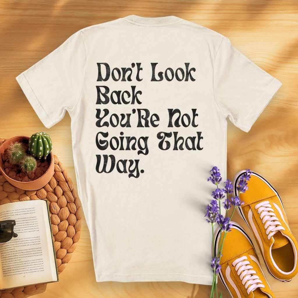 Don't Look Back You Are Not Going That Way (On Back)T-Shirt