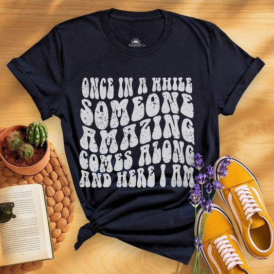Once In A While Someone Amazing Comes Along And Here I Am T-Shirt