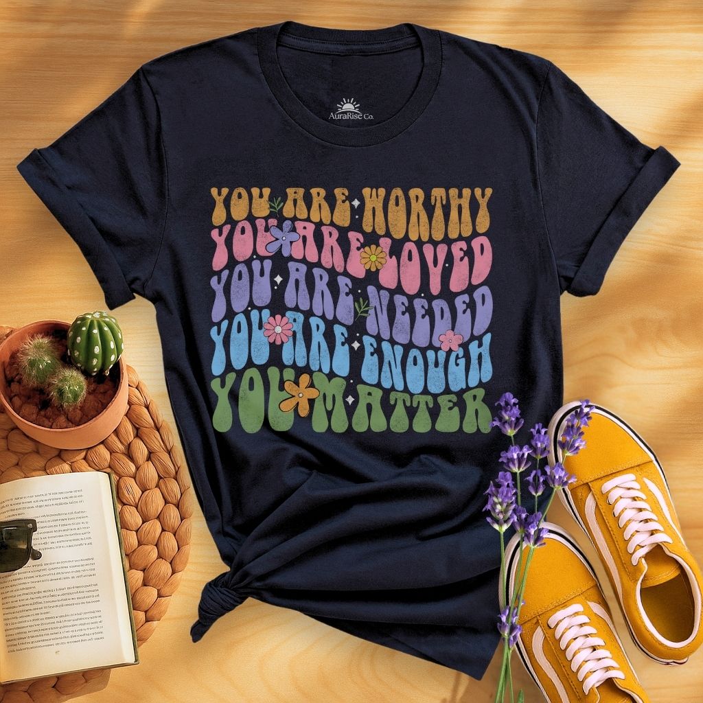You Are Worthy Loved Needed Enough You Matter T-Shirt