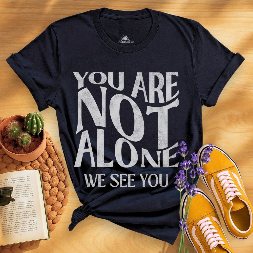 You Are Not Alone T-Shirt