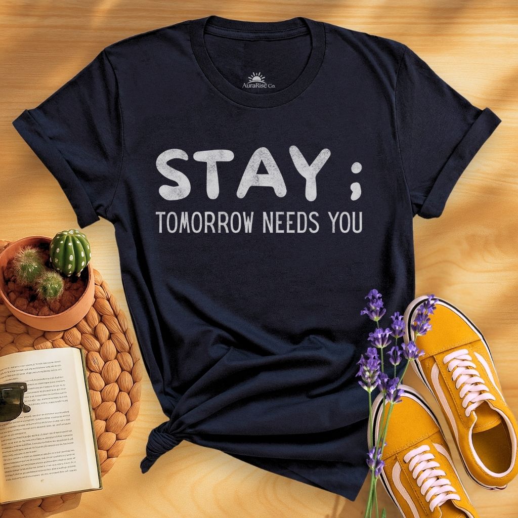 Stay; Tomorrow Needs You T-Shirt