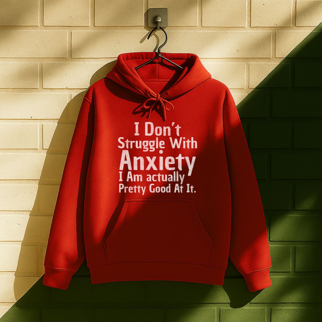 I Don't Struggle With Anxiety, I Am Actually Pretty Good At It Hoodie