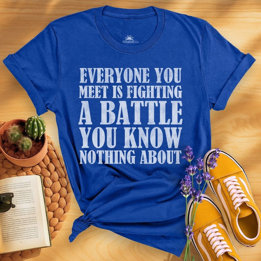 Everyone You Meet Is Fighting A Battle Know Nothing About T-Shirt