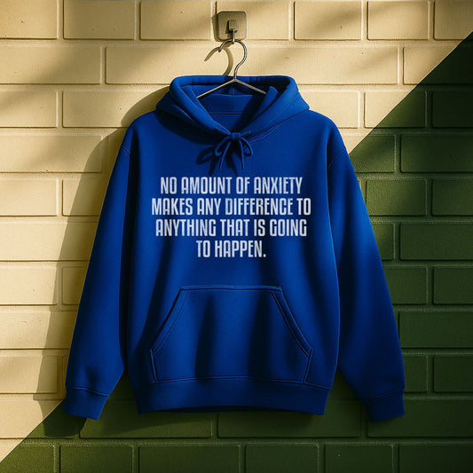 No Amount Of Anxiety Makes Any Difference To Anything That Is Going To Happen Hoodie