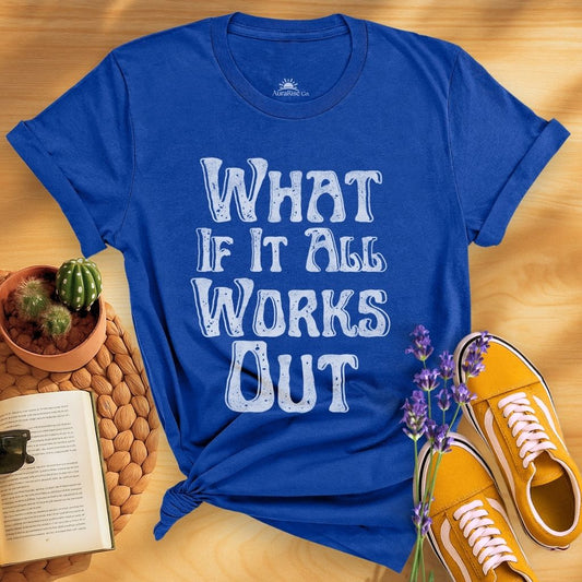 What If It All Work Out T-Shirt