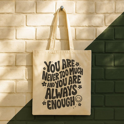 You Are Never Too Much And You're Always Enough Tote Bag (15" x 16")