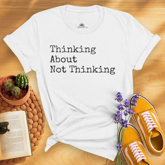 Thinking About Not Thinking T-Shirt