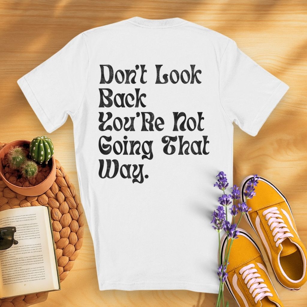 Don't Look Back You Are Not Going That Way (On Back)T-Shirt