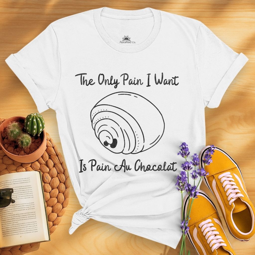 The Only Pain I Want Is Pain Au Chocolat T-Shirt