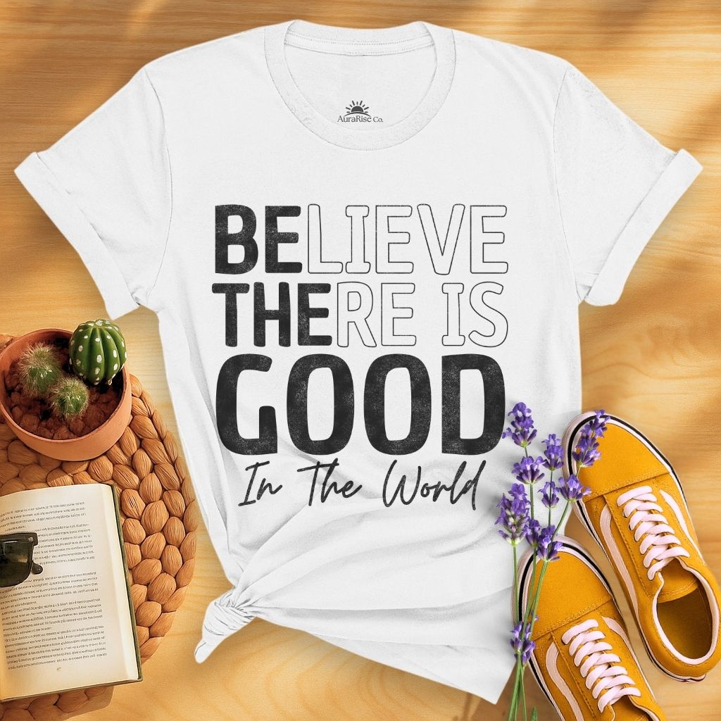 Believe There Is Good In The World T-Shirt