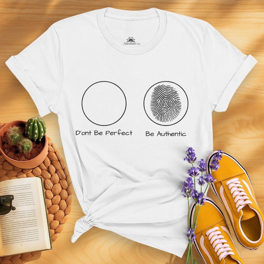 Don't Be Perfect Be Authentic T-Shirt