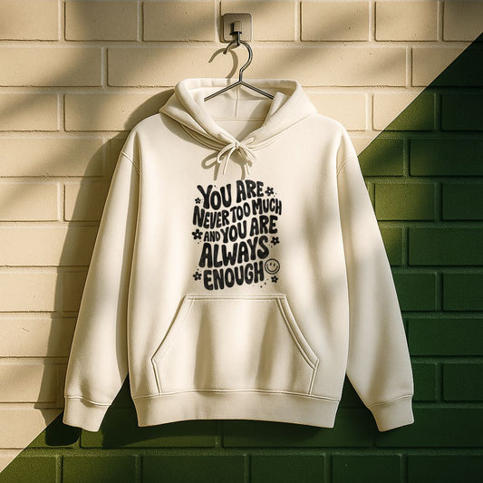 You Are Never Too Much And You're Always Enough Hoodie