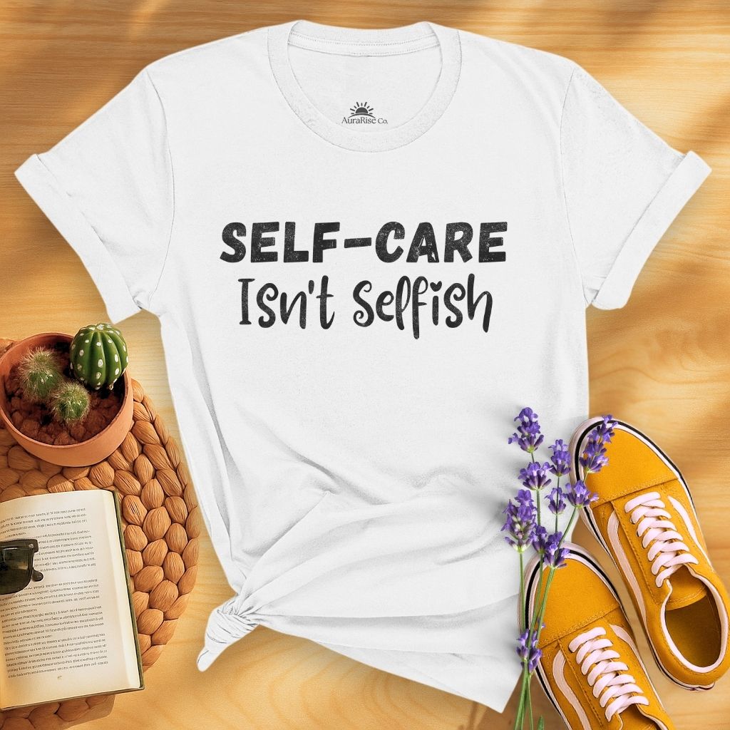 Self-care Isn't Selfish T-Shirt
