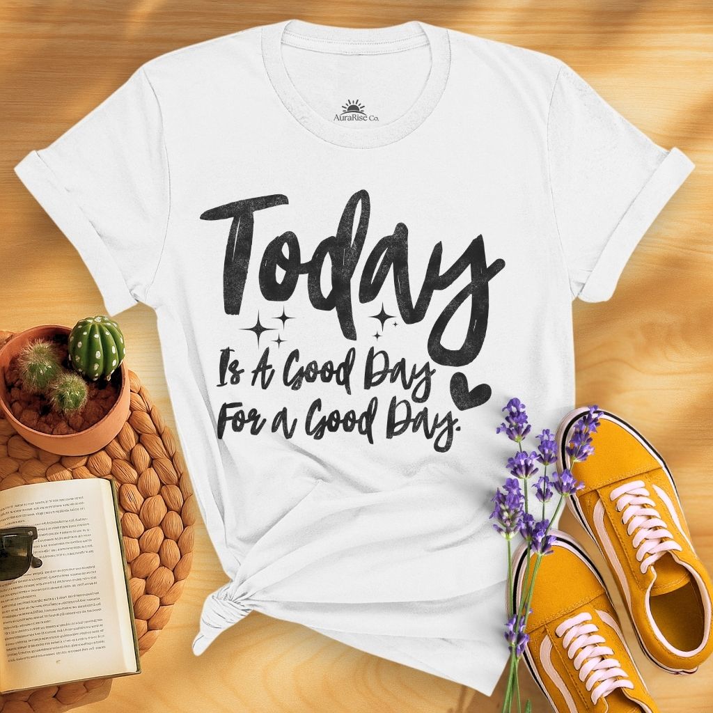 Today Is A Good Day For A Good Day T-Shirt