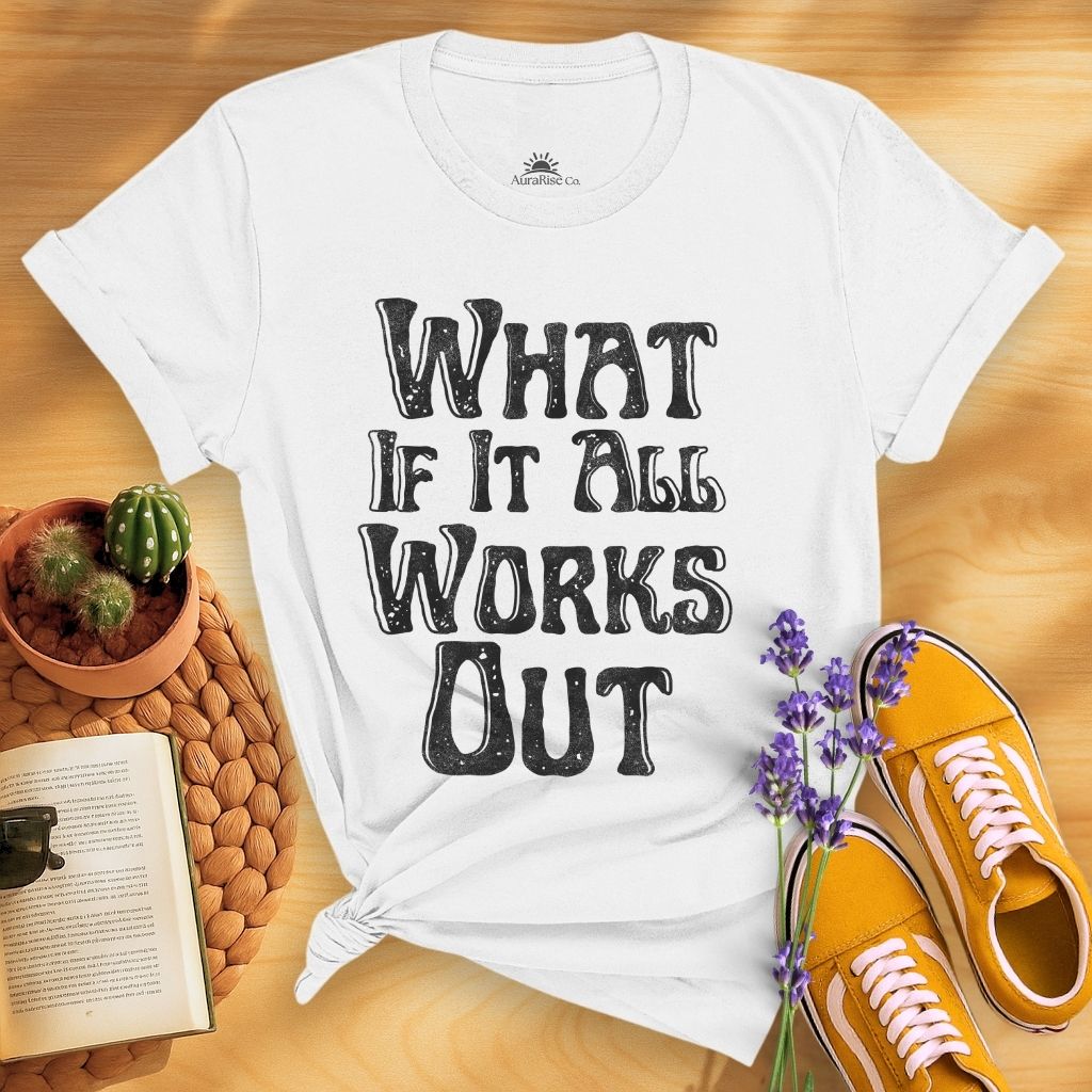 What If It All Work Out T-Shirt