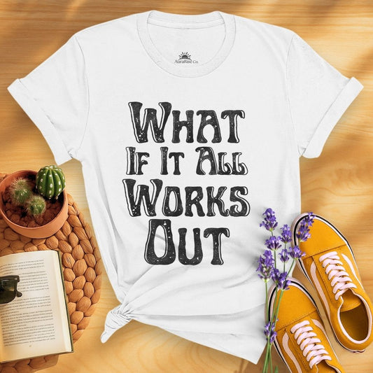 What If It All Work Out T-Shirt