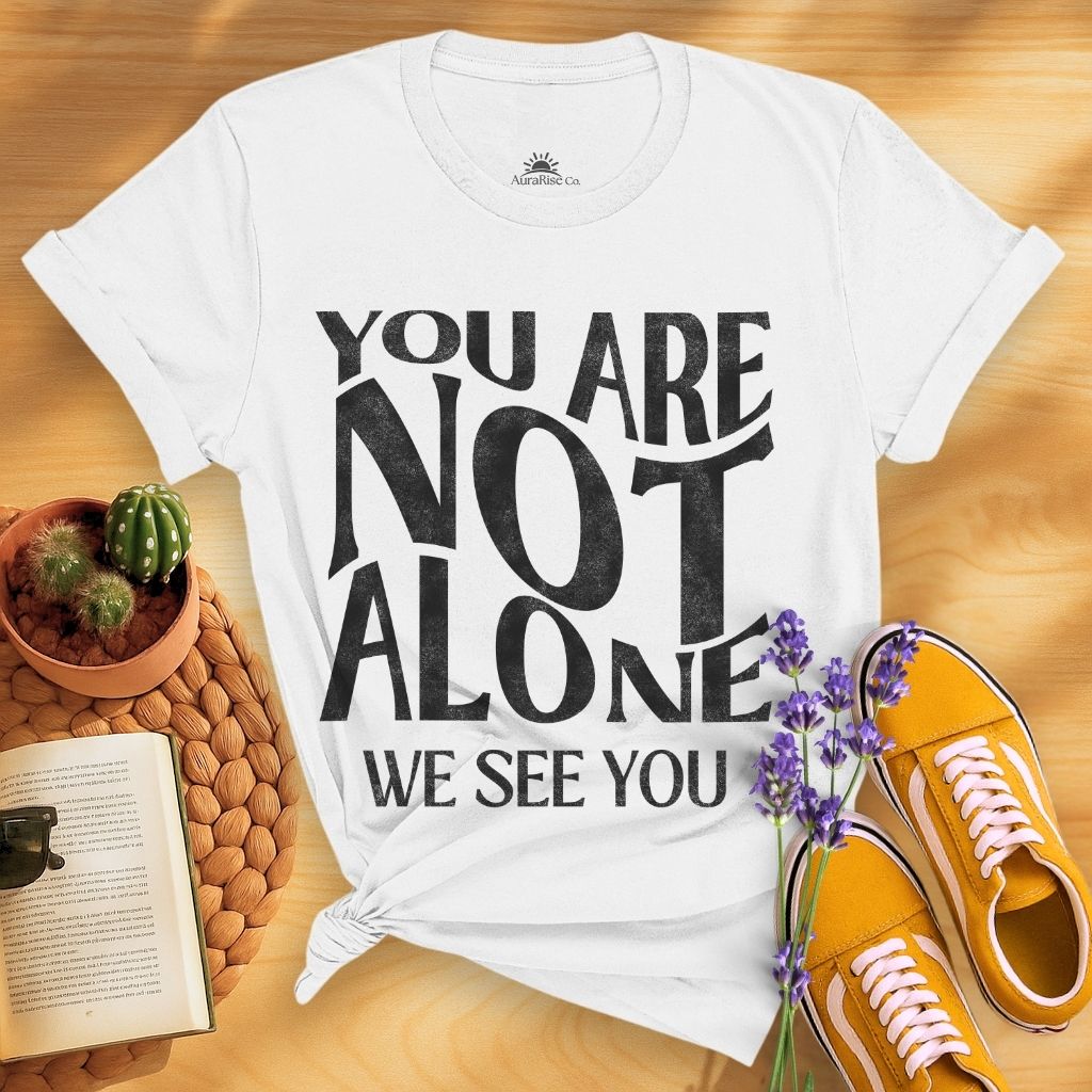 You Are Not Alone T-Shirt