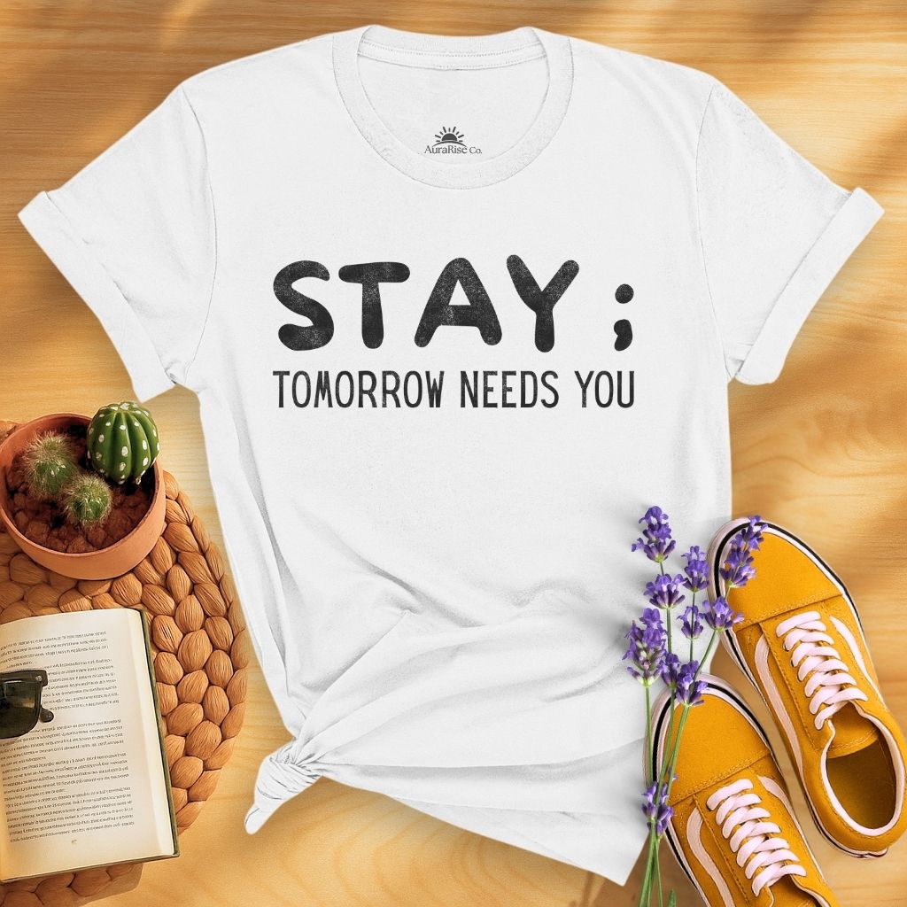 Stay; Tomorrow Needs You T-Shirt