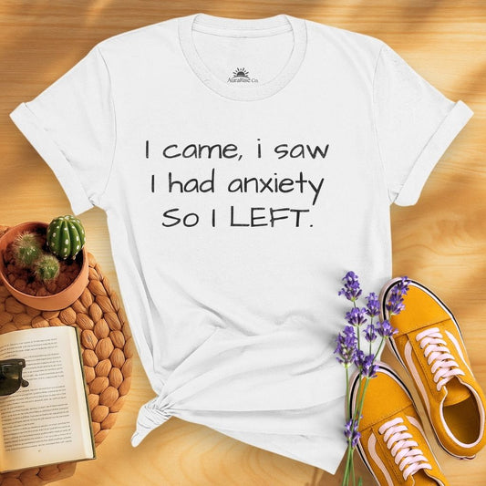I Came I Saw I Had Anxiety So I Left T-Shirt