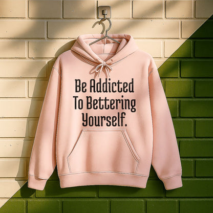 Be Addicted To Bettering Yourself Hoodie