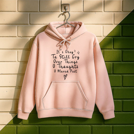 It's Okay To Still Cry Over Things You Thoughts You Moved Past Hoodie