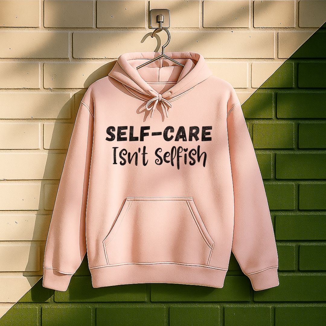 Self-care Isn't Selfish Hoodie