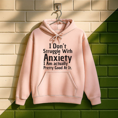 I Don't Struggle With Anxiety, I Am Actually Pretty Good At It Hoodie