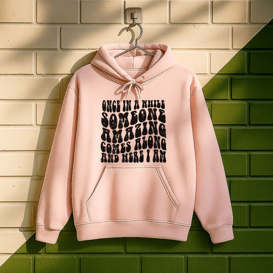 Once In A While Someone Amazing Comes Along And Here I Am Hoodie