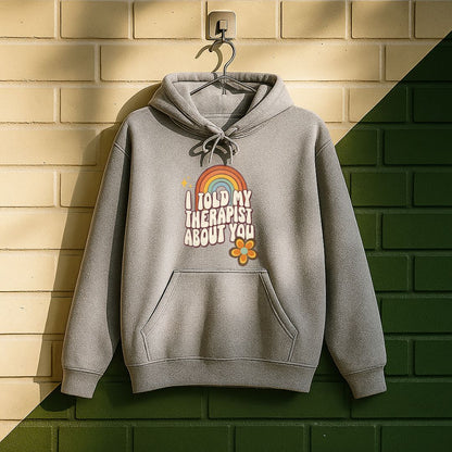I Told My Therapist About You Hoodie